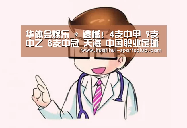 华体会娱乐_*
遗憾!4支中甲 9支中乙 8支中冠 天海 中国职业足球多队宣布遣散(图1) 华体会在线娱乐