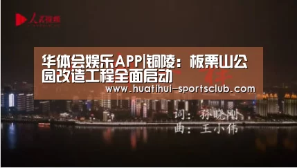 华体会娱乐APP|铜陵:板栗山公园改造工程全面启动(图2) 华体会娱乐