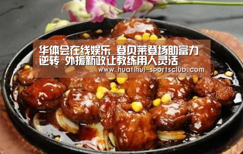 华体会在线娱乐_登贝莱登场助富力逆转 外援新政让教练用人灵活(图3) 华体会娱乐