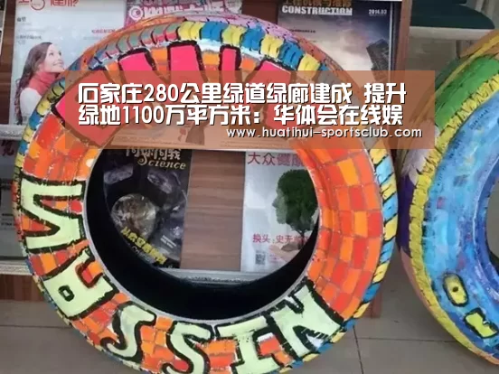 石家庄280公里绿道绿廊建成 提升绿地1100万平方米:华体会在线娱乐(图2) 华体会在线娱乐